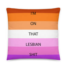 Load image into Gallery viewer, I'm On That Lesbian Shit/Lesbian Pride Flag - Basic Pillow