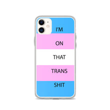 Load image into Gallery viewer, I'm On That Trans Shit - iPhone Case