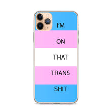 Load image into Gallery viewer, I'm On That Trans Shit - iPhone Case