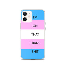 Load image into Gallery viewer, I'm On That Trans Shit - iPhone Case
