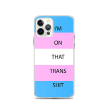 Load image into Gallery viewer, I'm On That Trans Shit - iPhone Case