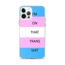 Load image into Gallery viewer, I'm On That Trans Shit - iPhone Case