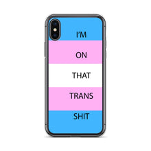 Load image into Gallery viewer, I'm On That Trans Shit - iPhone Case
