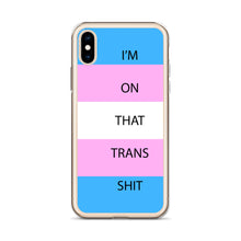 Load image into Gallery viewer, I'm On That Trans Shit - iPhone Case