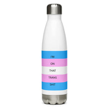 Load image into Gallery viewer, I'm On That Trans Shit - Stainless Steel Water Bottle