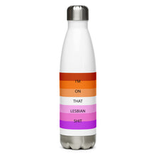 Load image into Gallery viewer, I'm On That Lesbian Shit - Stainless Steel Water Bottle