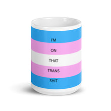 Load image into Gallery viewer, I'm On That Trans Shit - Mug