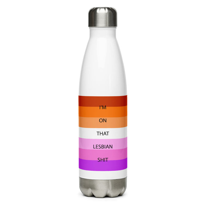 I'm On That Lesbian Shit - Stainless Steel Water Bottle