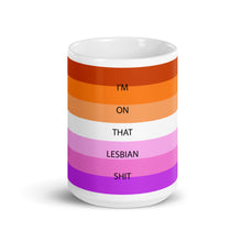 Load image into Gallery viewer, I&#39;m On That Lesbian Shit - Mug
